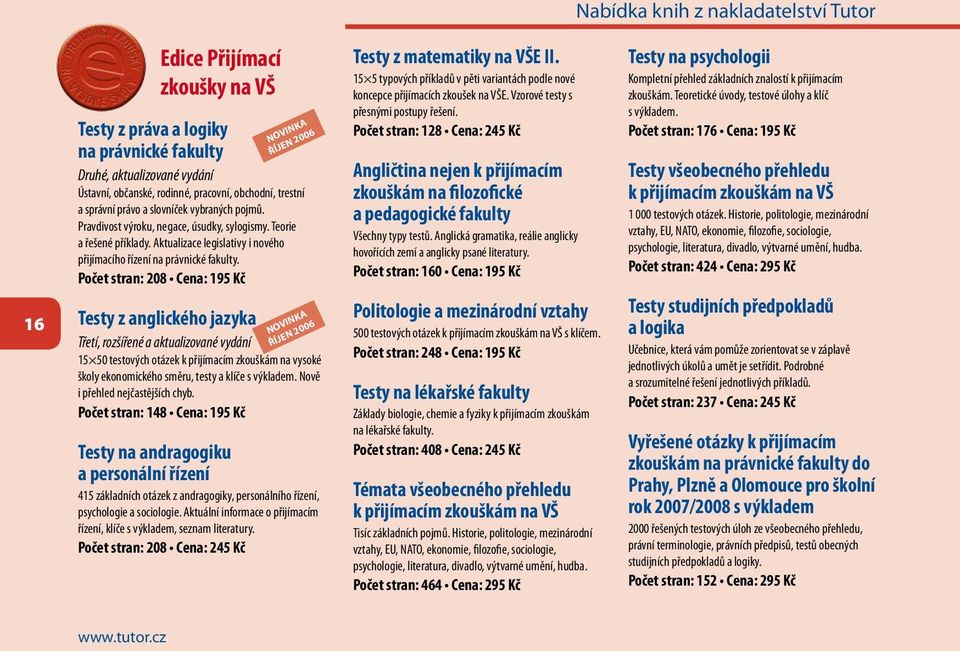 Počet stran: 208 Cena: 195 Kč Testy z anglického jazyka Třetí, rozšířené a aktualizované vydání NOVINKA ŘÍJEN 2006 NOVINKA ŘÍJEN 2006 15 50 testových otázek k přijímacím zkouškám na vysoké školy