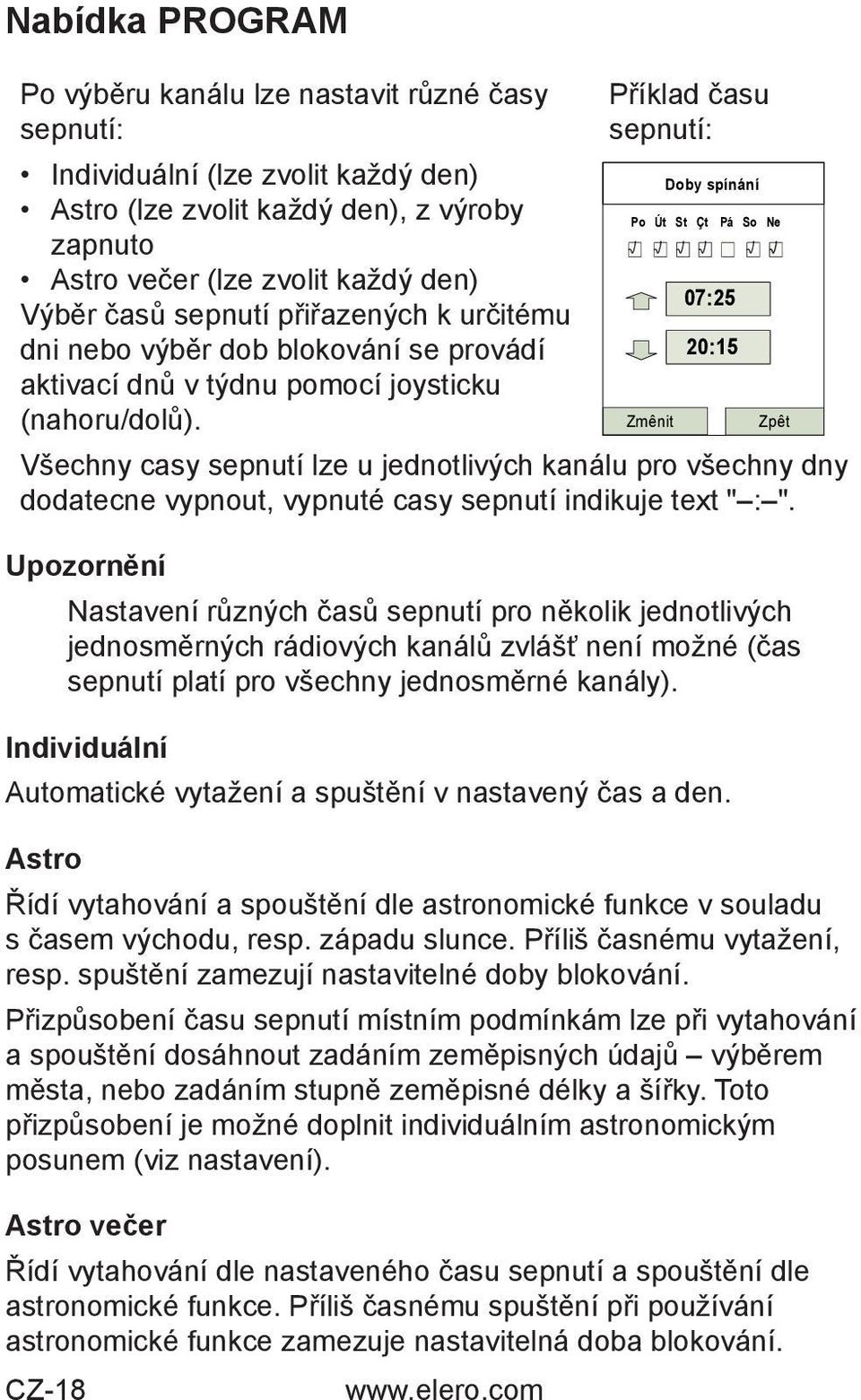 CZ-18 Příklad času sepnutí: Zmênit Doby spínání Po Út St Çt Pá So Ne 07:25 20:15 Všechny casy sepnutí lze u jednotlivých kanálu pro všechny dny dodatecne vypnout, vypnuté casy sepnutí indikuje text "