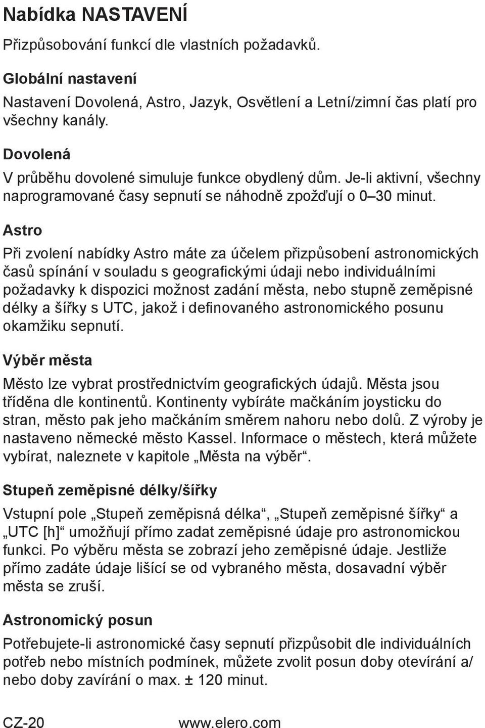 Astro Při zvolení nabídky Astro máte za účelem přizpůsobení astronomických časů spínání v souladu s geografi ckými údaji nebo individuálními požadavky k dispozici možnost zadání města, nebo stupně