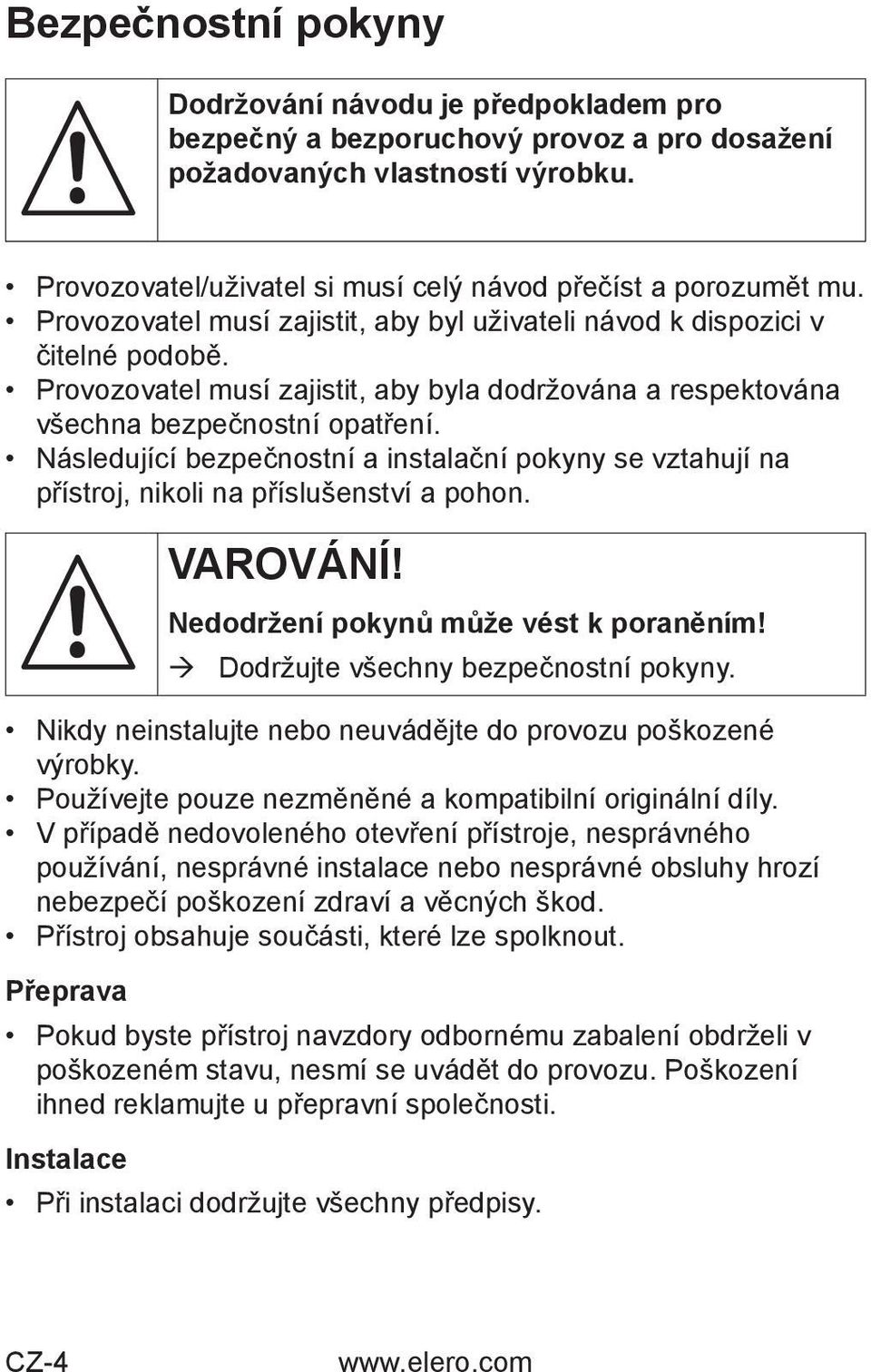 Provozovatel musí zajistit, aby byla dodržována a respektována všechna bezpečnostní opatření. Následující bezpečnostní a instalační pokyny se vztahují na přístroj, nikoli na příslušenství a pohon.