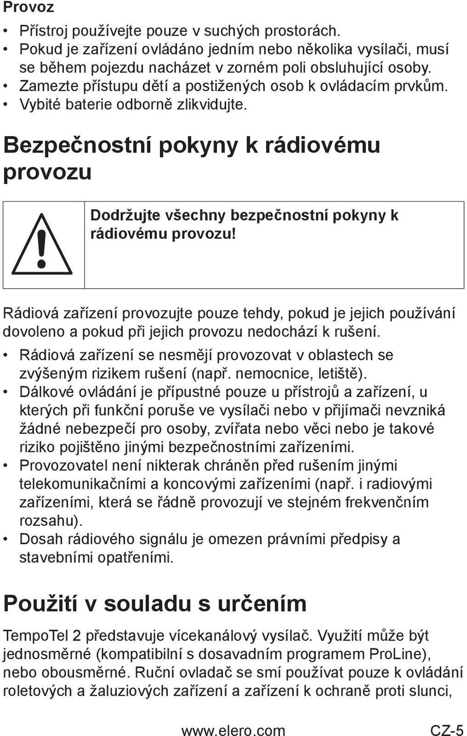 Vybité baterie odborně zlikvidujte. Bezpečnostní pokyny k rádiovému provozu Dodržujte všechny bezpečnostní pokyny k rádiovému provozu!