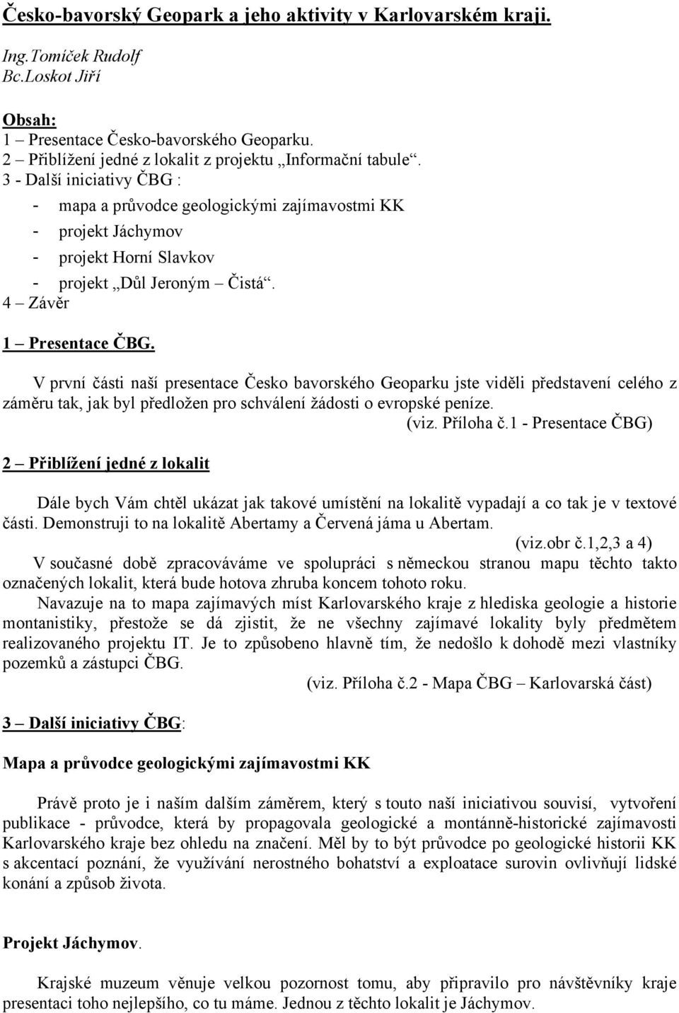 3 - Další iniciativy ČBG : - mapa a průvodce geologickými zajímavostmi KK - projekt Jáchymov - projekt Horní Slavkov - projekt Důl Jeroným Čistá. 4 Závěr U1 Presentace ČBG.