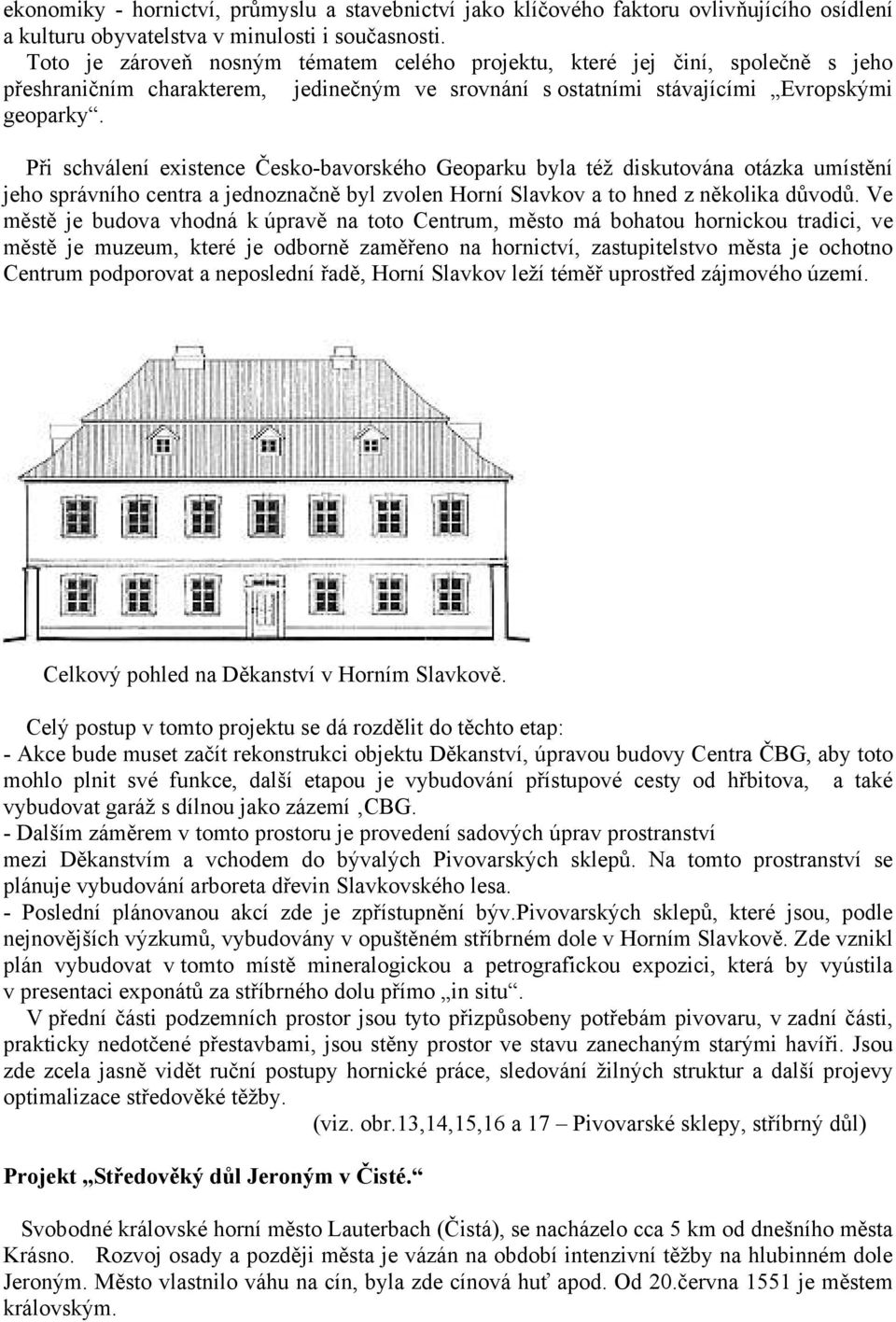 Při schválení existence Česko-bavorského Geoparku byla též diskutována otázka umístění jeho správního centra a jednoznačně byl zvolen Horní Slavkov a to hned z několika důvodů.