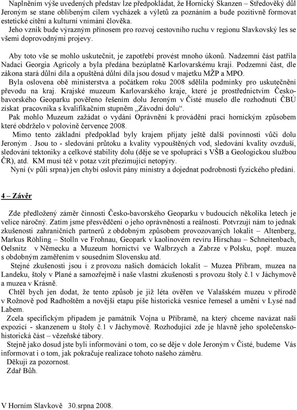 Aby toto vše se mohlo uskutečnit, je zapotřebí provést mnoho úkonů. Nadzemní část patřila Nadaci Georgia Agricoly a byla předána bezúplatně Karlovarskému kraji.