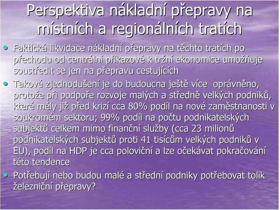 podniků, které měly již před krizí cca 80% podíl l na nové zaměstnanosti v soukromém m sektoru; 99% podíl l na počtu podnikatelských subjektů celkem mimo finanční služby (cca 23 milionů