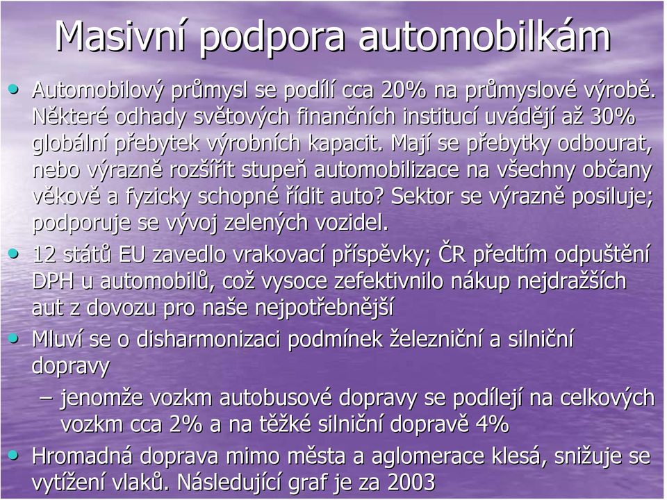 12 států EU zavedlo vrakovací příspěvky; ČR R předtp edtím m odpuštění DPH u automobilů,, což vysoce zefektivnilo nákup n nejdražší ších aut z dovozu pro naše e nejpotřebn ebnější Mluví se o