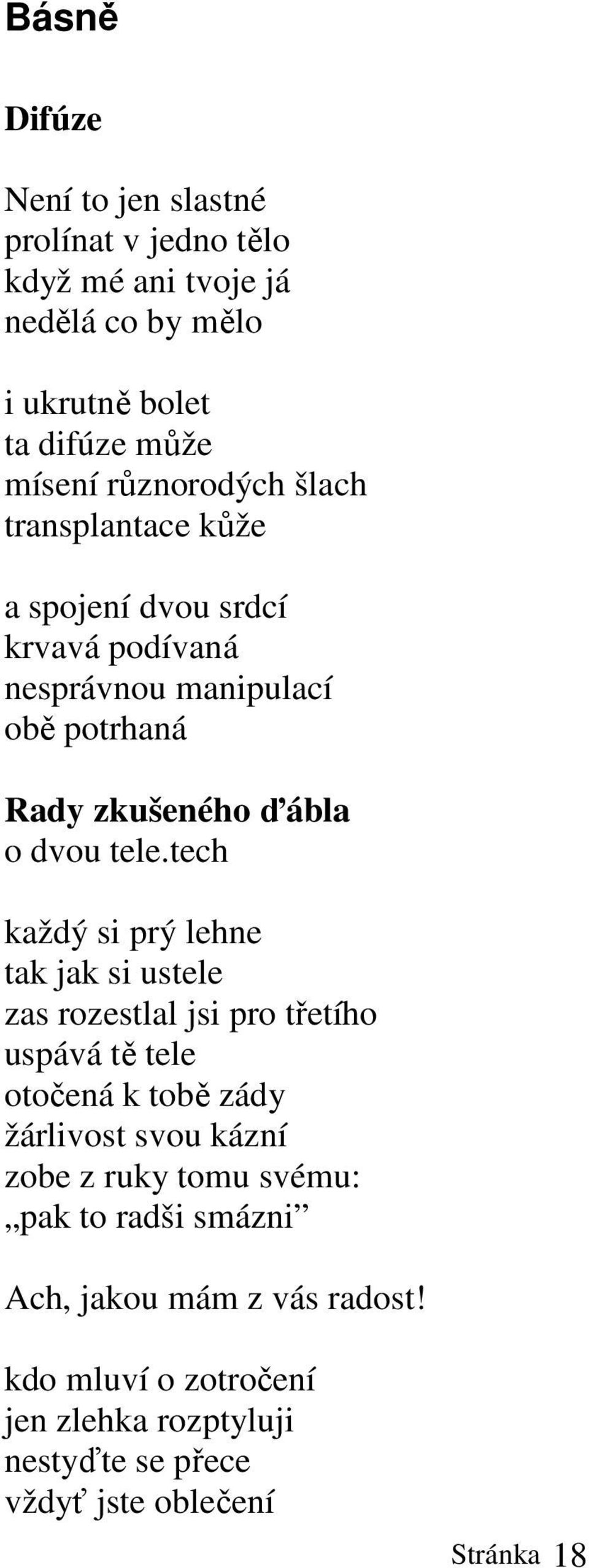 tech každý si prý lehne tak jak si ustele zas rozestlal jsi pro třetího uspává tě tele otočená k tobě zády žárlivost svou kázní zobe z ruky