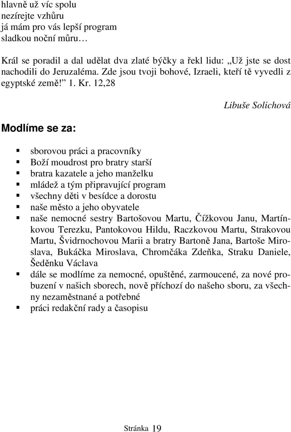 12,28 Modlíme se za: Libuše Solichová sborovou práci a pracovníky Boží moudrost pro bratry starší bratra kazatele a jeho manželku mládež a tým připravující program všechny děti v besídce a dorostu