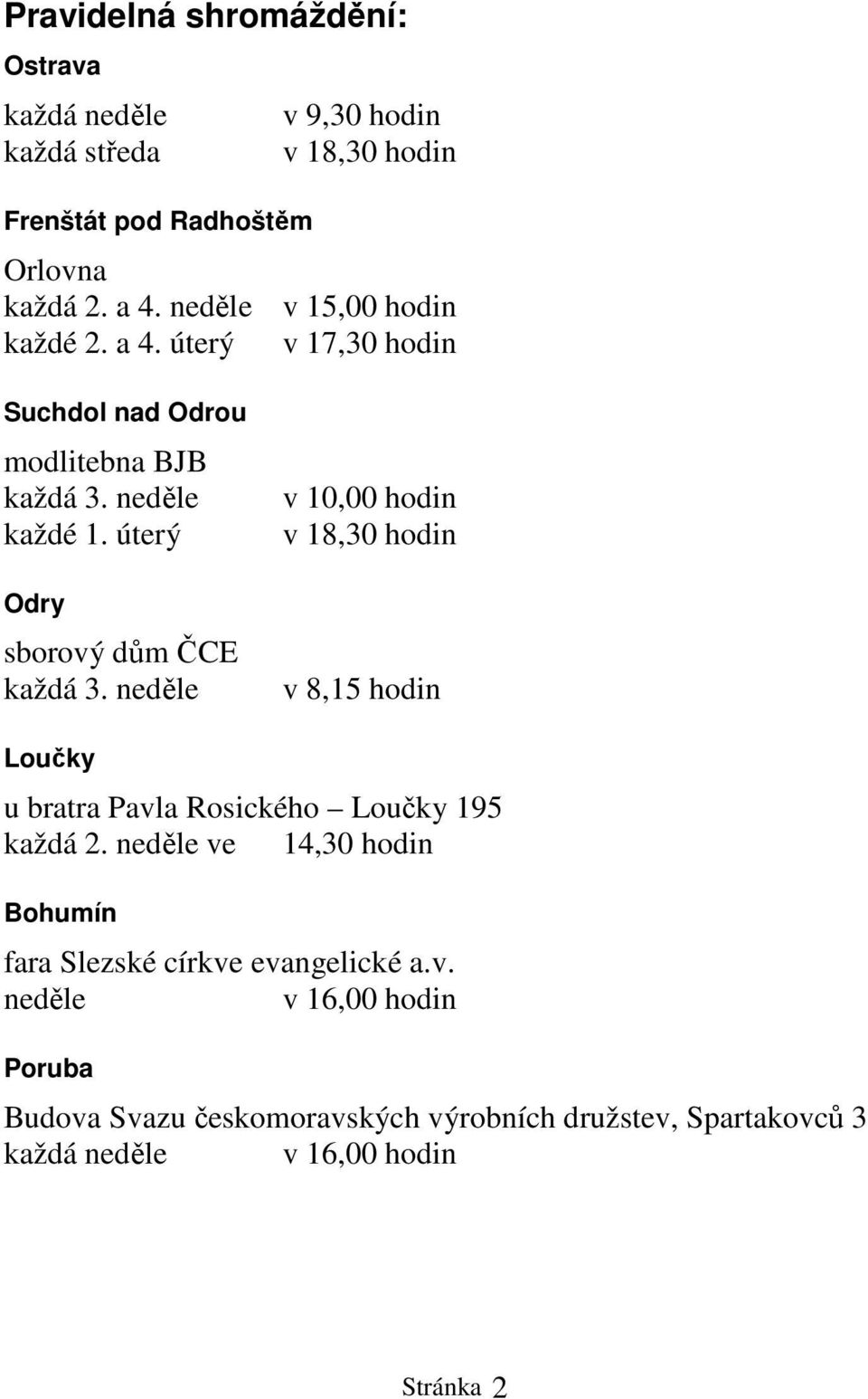 úterý Odry sborový dům ČCE každá 3. neděle v 10,00 hodin v 18,30 hodin v 8,15 hodin Loučky u bratra Pavla Rosického Loučky 195 každá 2.