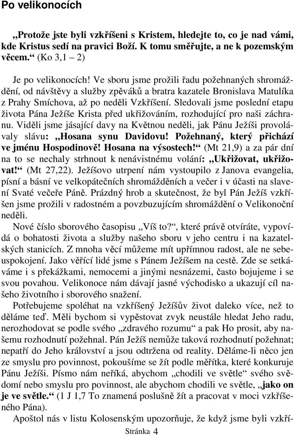 Sledovali jsme poslední etapu života Pána Ježíše Krista před ukřižováním, rozhodující pro naši záchranu.