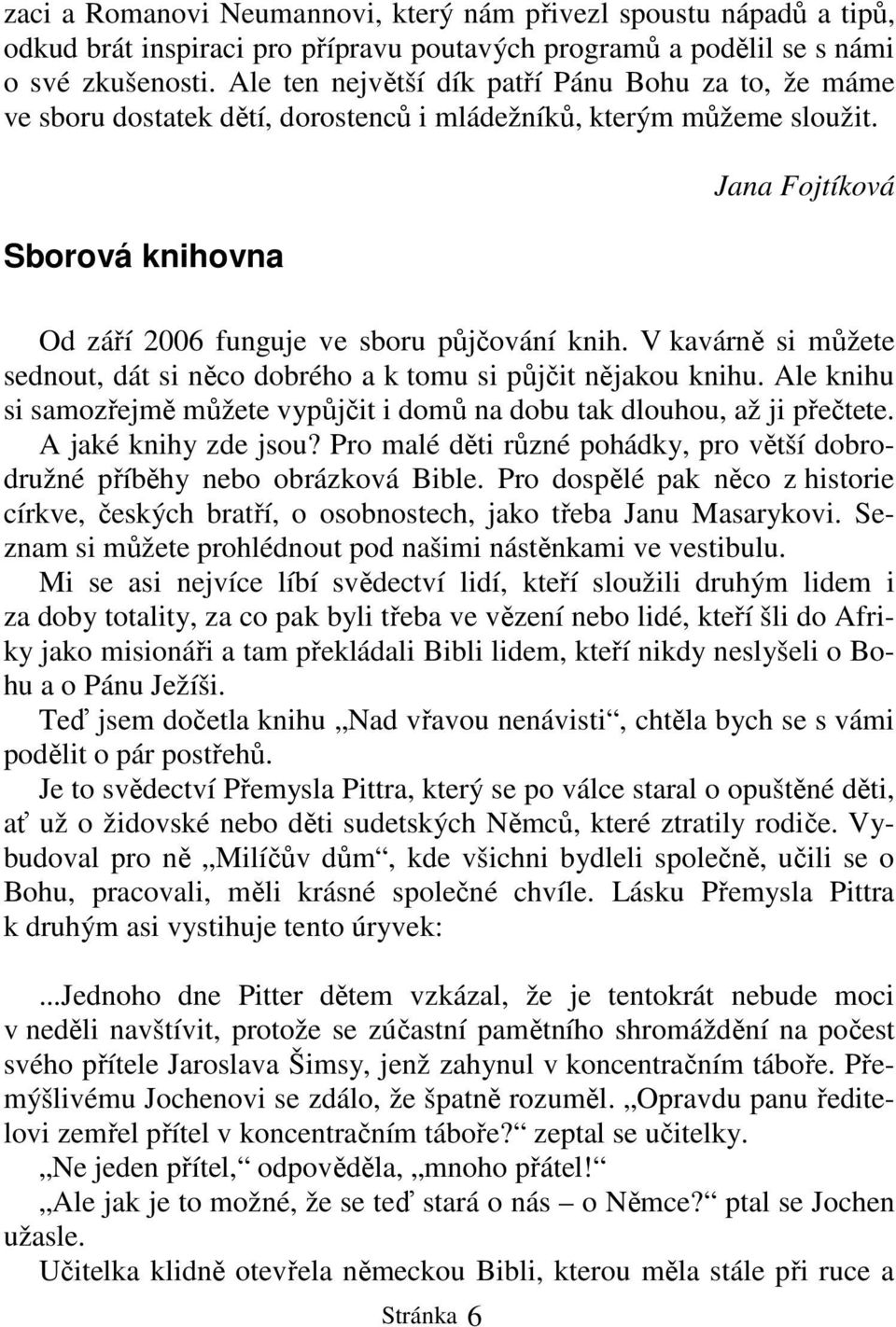 Sborová knihovna Jana Fojtíková Od září 2006 funguje ve sboru půjčování knih. V kavárně si můžete sednout, dát si něco dobrého a k tomu si půjčit nějakou knihu.