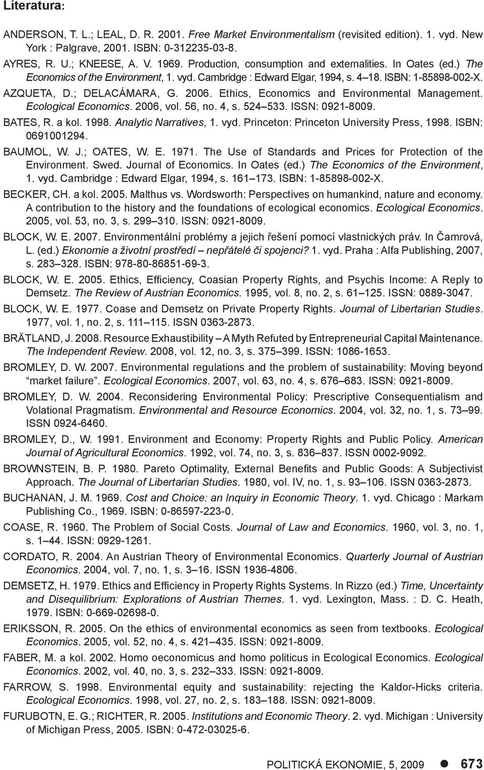 Ethics, Economics and Environmental Management. Ecological Economics. 2006, vol. 56, no. 4, s. 524 533. ISSN: 0921-8009. BATES, R. a kol. 1998. Analytic Narratives, 1. vyd.