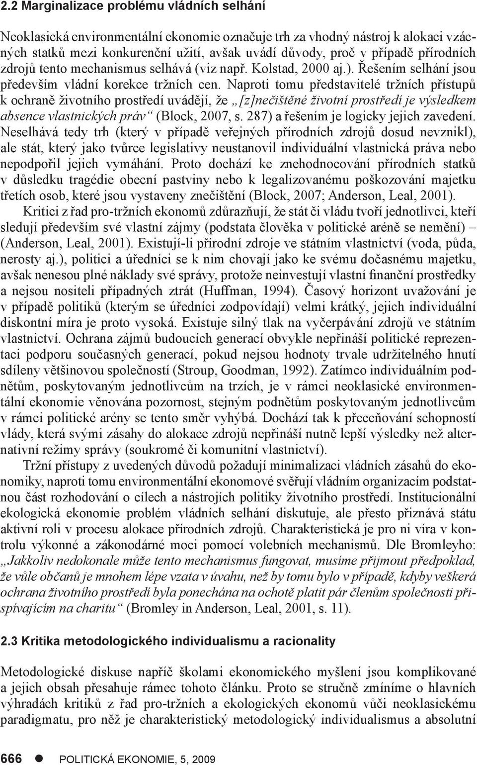 Naproti tomu představitelé tržních přístupů k ochraně životního prostředí uvádějí, že [z]nečištěné životní prostředí je výsledkem absence vlastnických práv (Block, 2007, s.