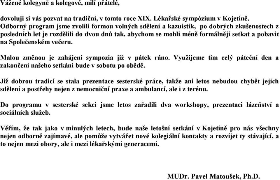 Společenském večeru. Malou změnou je zahájení sympozia již v pátek ráno. Využijeme tím celý páteční den a zakončení našeho setkání bude v sobotu po obědě.