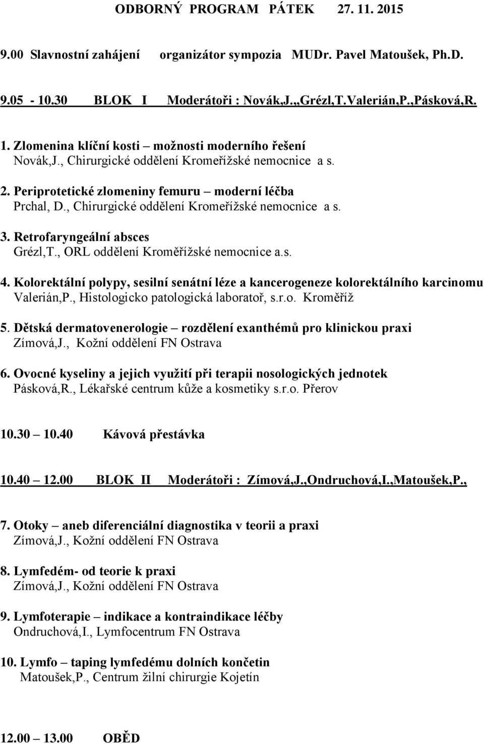 , ORL oddělení Kroměřížské nemocnice a.s. 4. Kolorektální polypy, sesilní senátní léze a kancerogeneze kolorektálního karcinomu Valerián,P., Histologicko patologická laboratoř, s.r.o. Kroměříž 5.