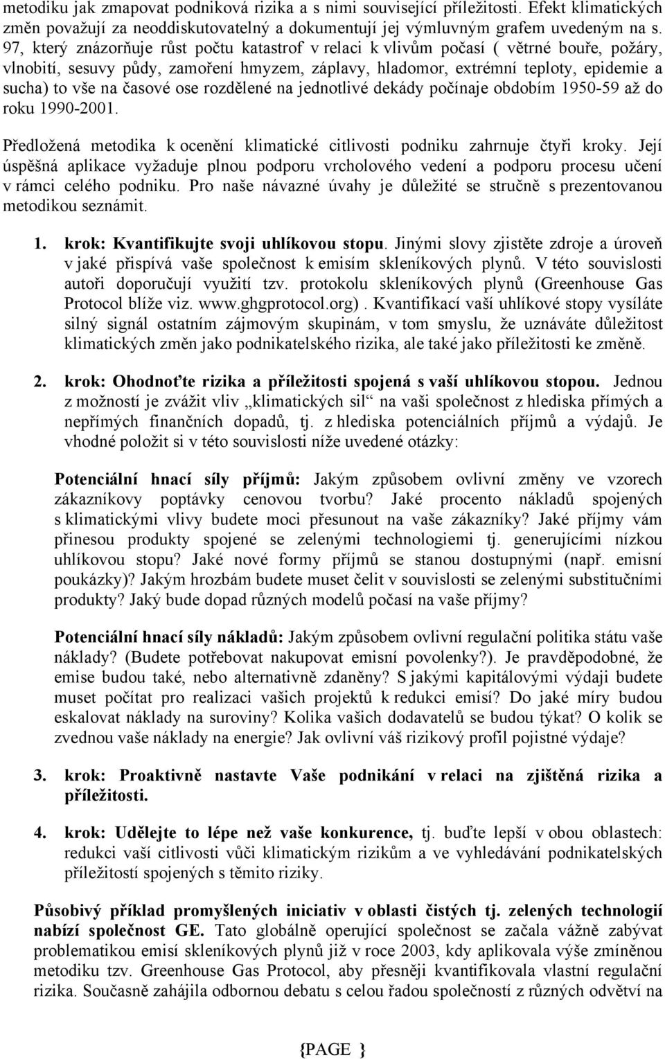 časové ose rozdělené na jednotlivé dekády počínaje obdobím 1950-59 až do roku 1990-2001. Předložená metodika k ocenění klimatické citlivosti podniku zahrnuje čtyři kroky.