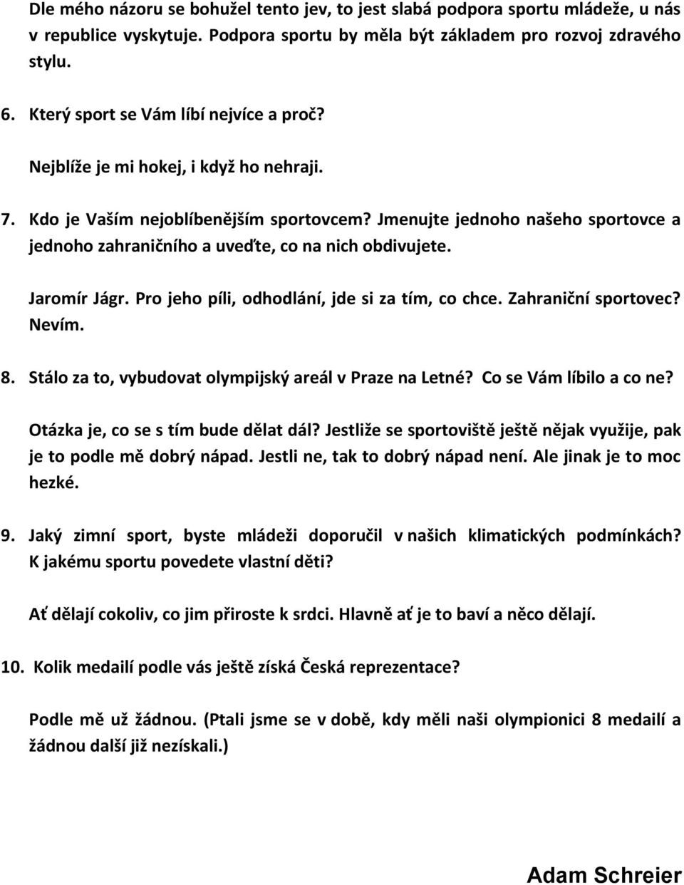 Jmenujte jednoho našeho sportovce a jednoho zahraničního a uveďte, co na nich obdivujete. Jaromír Jágr. Pro jeho píli, odhodlání, jde si za tím, co chce. Zahraniční sportovec? Nevím. 8.