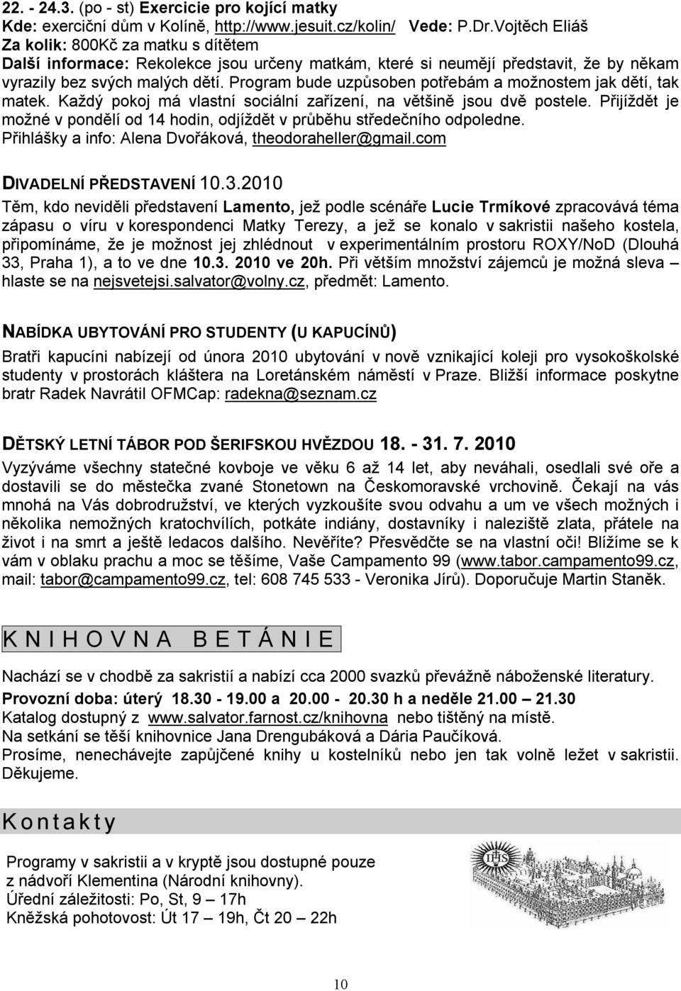 Program bude uzpůsoben potřebám a možnostem jak dětí, tak matek. Každý pokoj má vlastní sociální zařízení, na většině jsou dvě postele.