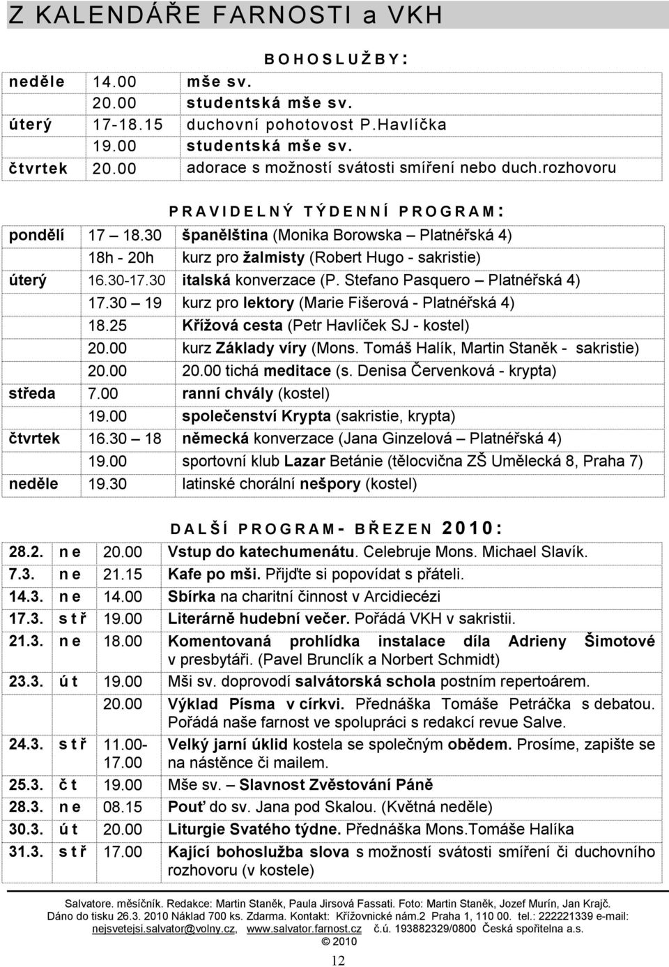 00 16.30 18 19.00 19.30 čtvrtek neděle španělština (Monika Borowska Platnéřská 4) kurz pro žalmisty (Robert Hugo - sakristie) italská konverzace (P.