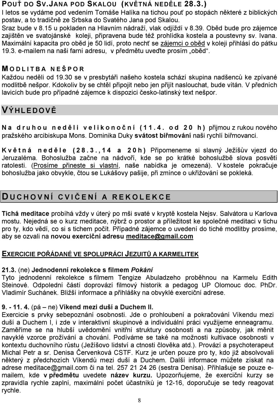 Maximální kapacita pro oběd je 50 lidí, proto nechť se zájemci o oběd v koleji přihlásí do pátku 19.3. e-mailem na naši farní adresu, v předmětu uveďte prosím oběd.