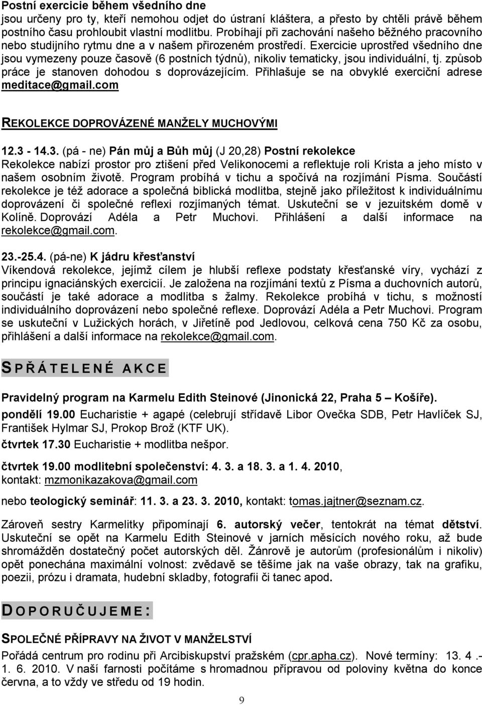 Exercicie uprostřed všedního dne jsou vymezeny pouze časově (6 postních týdnů), nikoliv tematicky, jsou individuální, tj. způsob práce je stanoven dohodou s doprovázejícím.