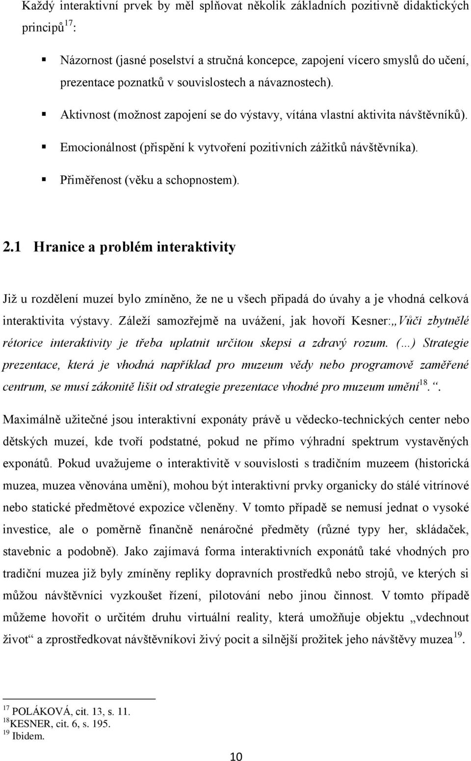 Přiměřenost (věku a schopnostem). 2.1 Hranice a problém interaktivity Jiţ u rozdělení muzeí bylo zmíněno, ţe ne u všech připadá do úvahy a je vhodná celková interaktivita výstavy.