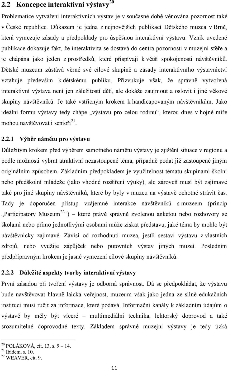 Vznik uvedené publikace dokazuje fakt, ţe interaktivita se dostává do centra pozornosti v muzejní sféře a je chápána jako jeden z prostředků, které přispívají k větší spokojenosti návštěvníků.