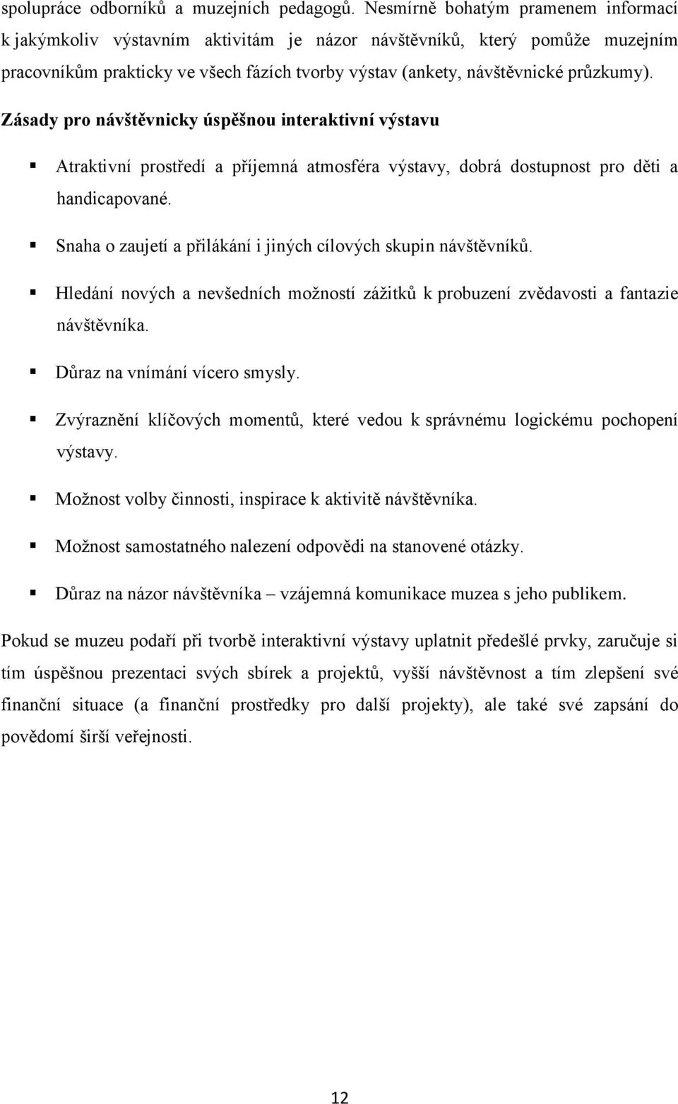 Zásady pro návštěvnicky úspěšnou interaktivní výstavu Atraktivní prostředí a příjemná atmosféra výstavy, dobrá dostupnost pro děti a handicapované.