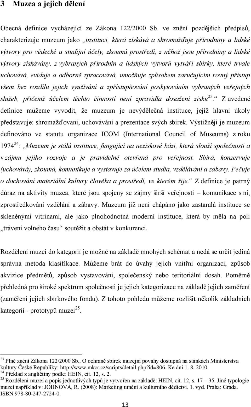 lidské výtvory získávány, z vybraných přírodnin a lidských výtvorů vytváří sbírky, které trvale uchovává, eviduje a odborně zpracovává, umožňuje způsobem zaručujícím rovný přístup všem bez rozdílu