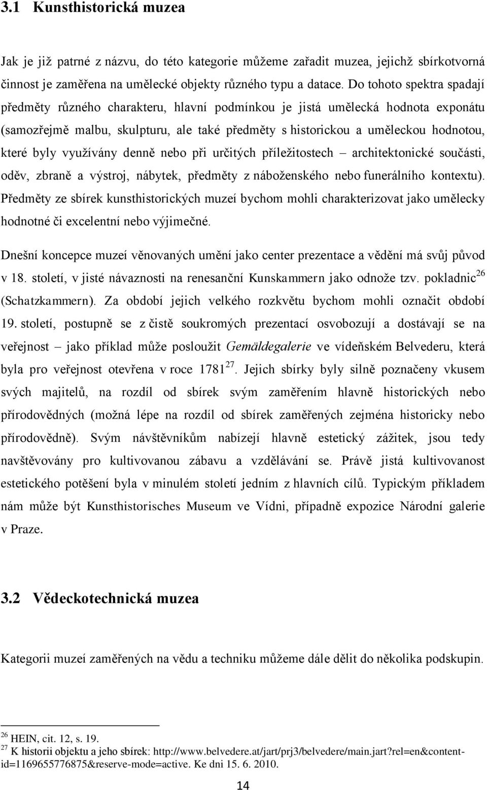 byly vyuţívány denně nebo při určitých příleţitostech architektonické součásti, oděv, zbraně a výstroj, nábytek, předměty z náboţenského nebo funerálního kontextu).