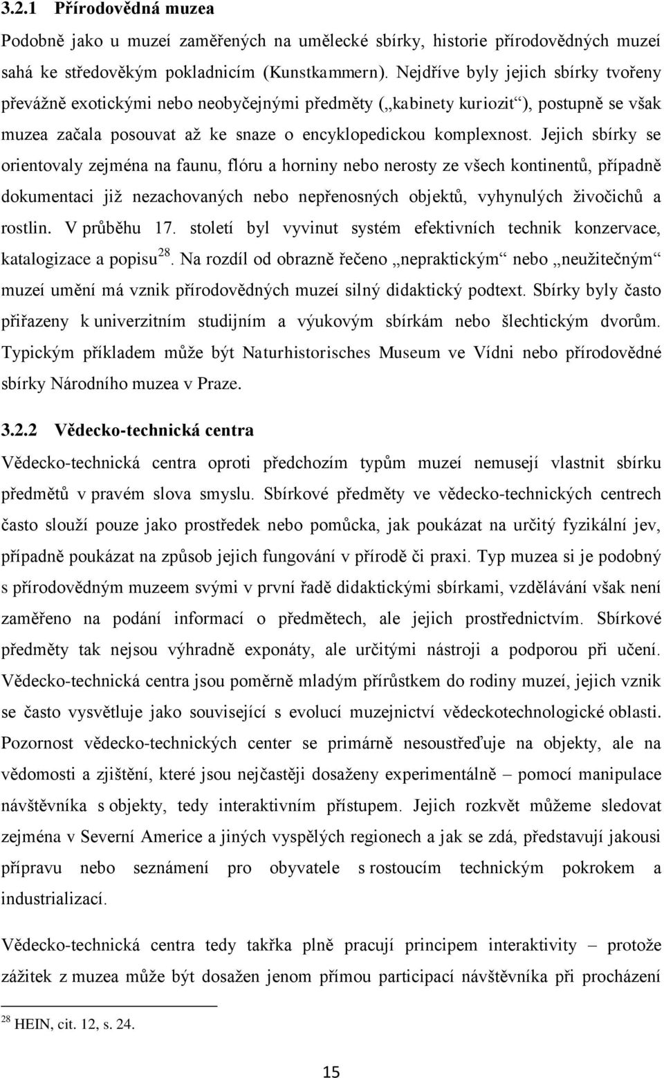 Jejich sbírky se orientovaly zejména na faunu, flóru a horniny nebo nerosty ze všech kontinentů, případně dokumentaci jiţ nezachovaných nebo nepřenosných objektů, vyhynulých ţivočichů a rostlin.