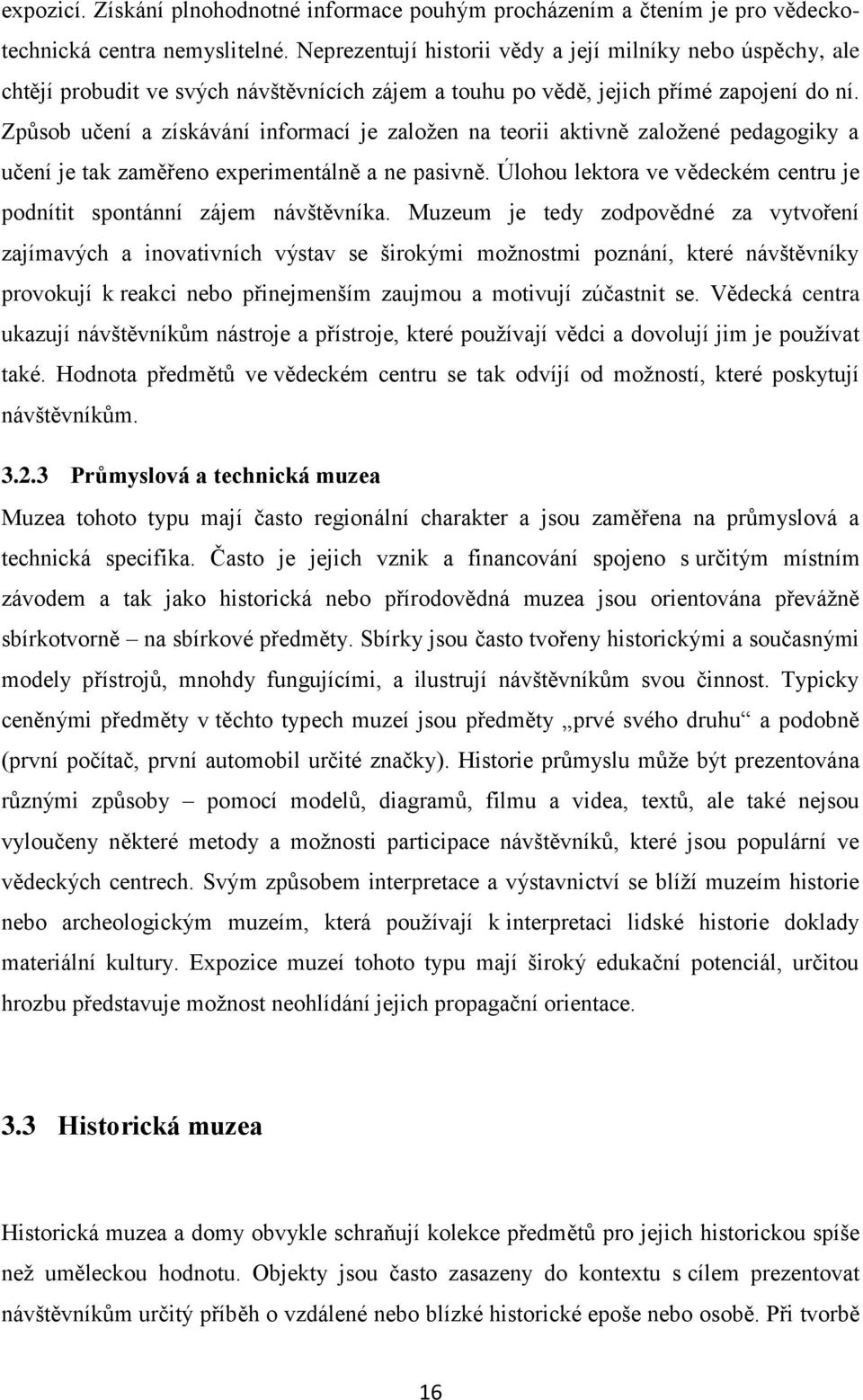 Způsob učení a získávání informací je zaloţen na teorii aktivně zaloţené pedagogiky a učení je tak zaměřeno experimentálně a ne pasivně.