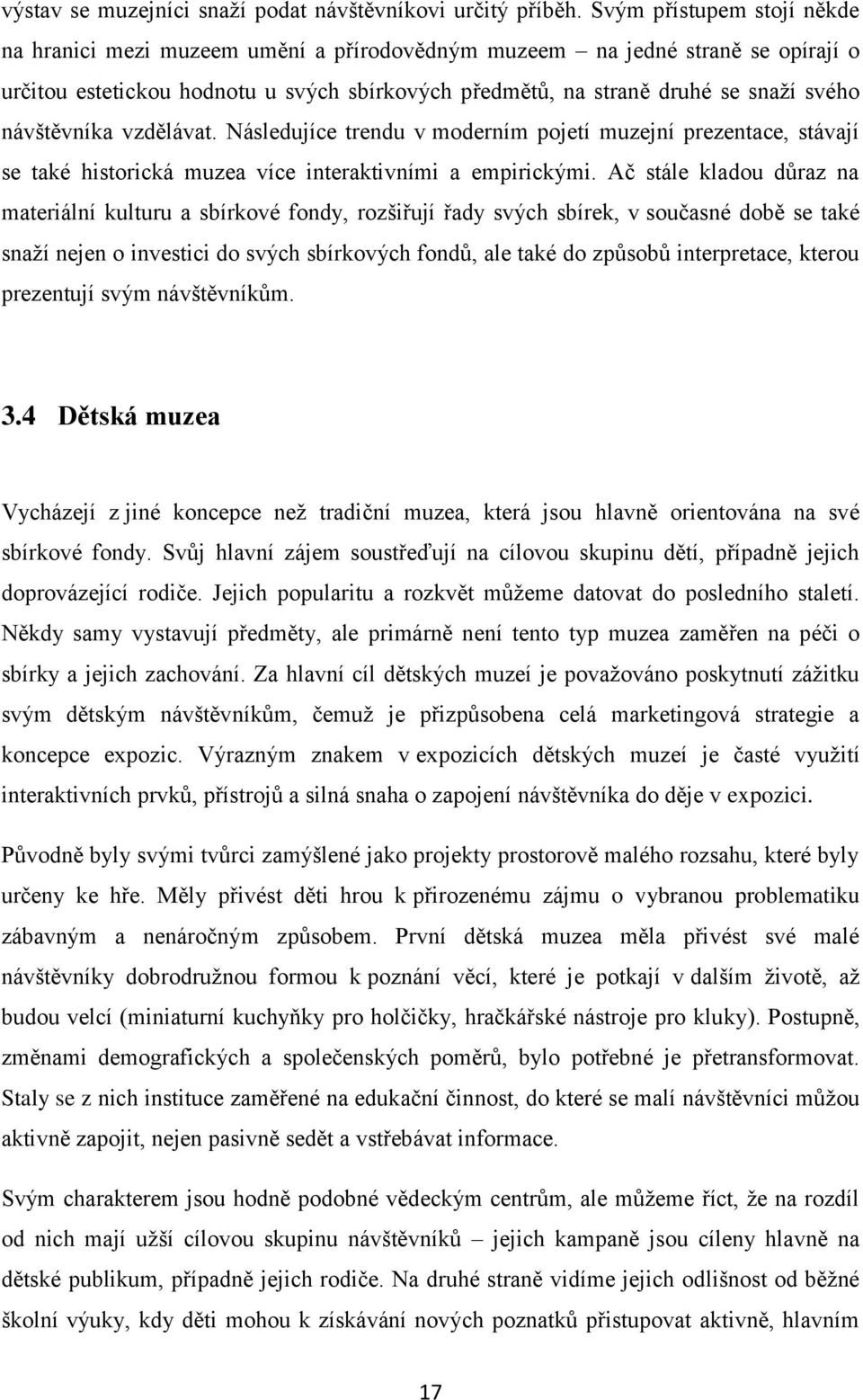 návštěvníka vzdělávat. Následujíce trendu v moderním pojetí muzejní prezentace, stávají se také historická muzea více interaktivními a empirickými.