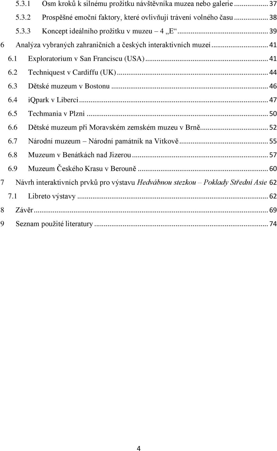 4 iqpark v Liberci... 47 6.5 Techmania v Plzni... 50 6.6 Dětské muzeum při Moravském zemském muzeu v Brně... 52 6.7 Národní muzeum Národní památník na Vítkově... 55 6.