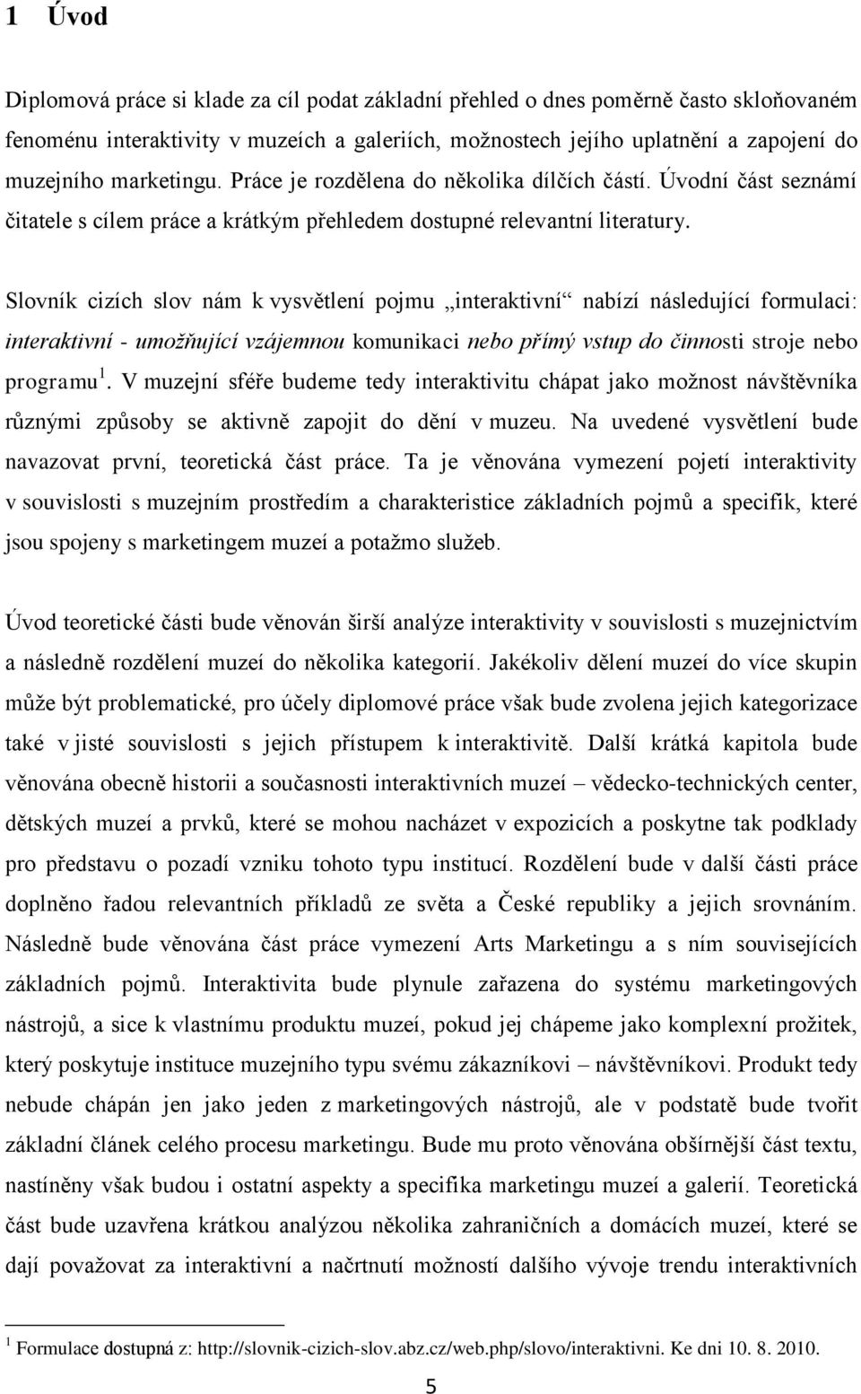 Slovník cizích slov nám k vysvětlení pojmu interaktivní nabízí následující formulaci: interaktivní - umožňující vzájemnou komunikaci nebo přímý vstup do činnosti stroje nebo programu 1.