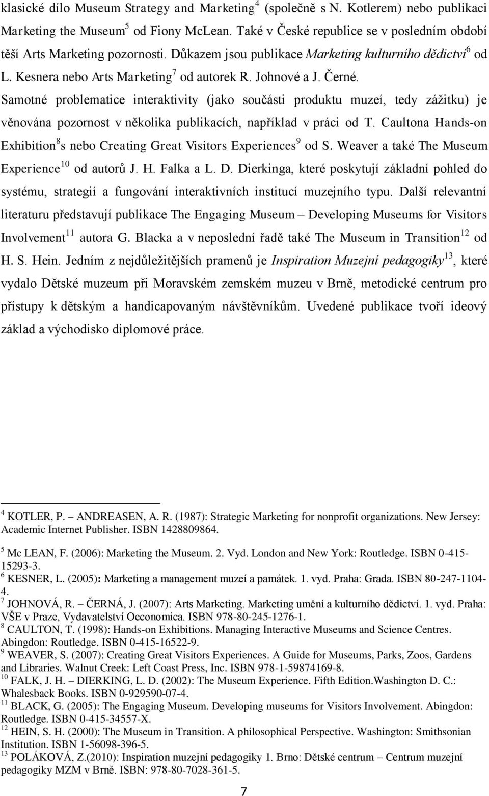 Černé. Samotné problematice interaktivity (jako součásti produktu muzeí, tedy záţitku) je věnována pozornost v několika publikacích, například v práci od T.