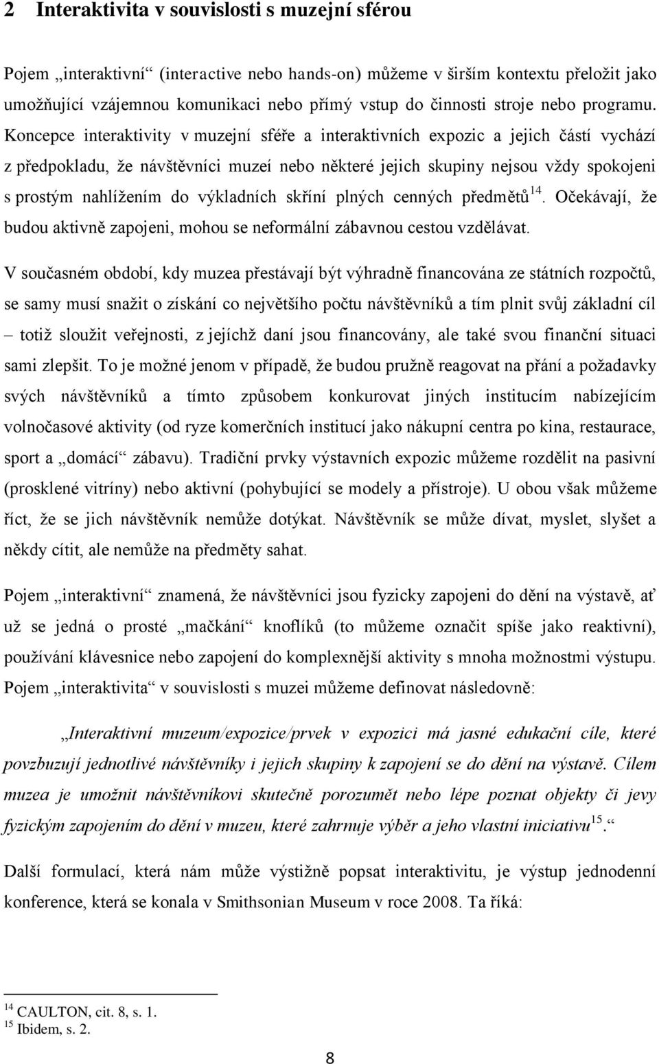 Koncepce interaktivity v muzejní sféře a interaktivních expozic a jejich částí vychází z předpokladu, ţe návštěvníci muzeí nebo některé jejich skupiny nejsou vţdy spokojeni s prostým nahlíţením do