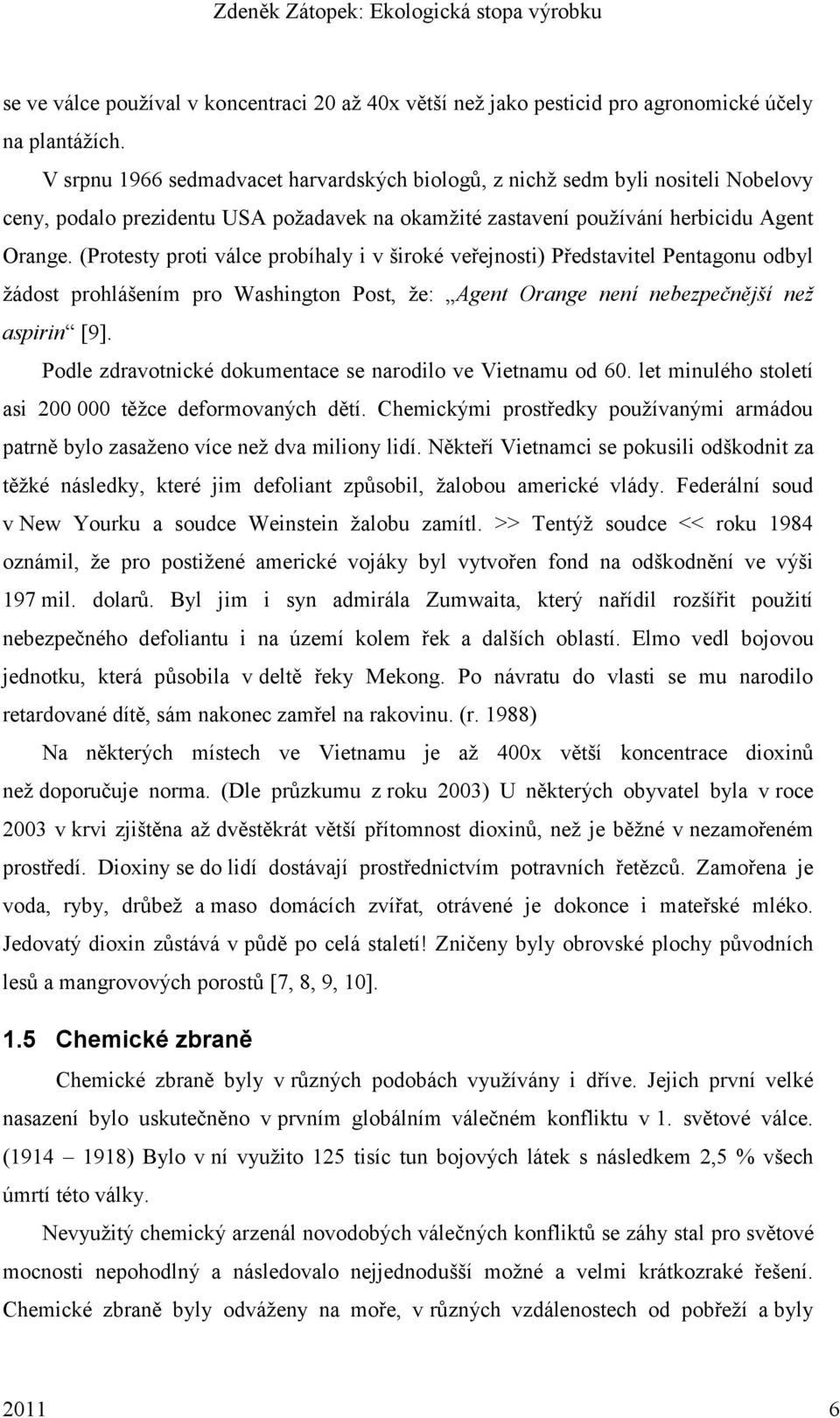 (Protesty proti válce probíhaly i v široké veřejnosti) Představitel Pentagonu odbyl ţádost prohlášením pro Washington Post, ţe: Agent Orange není nebezpečnější než aspirin [9].