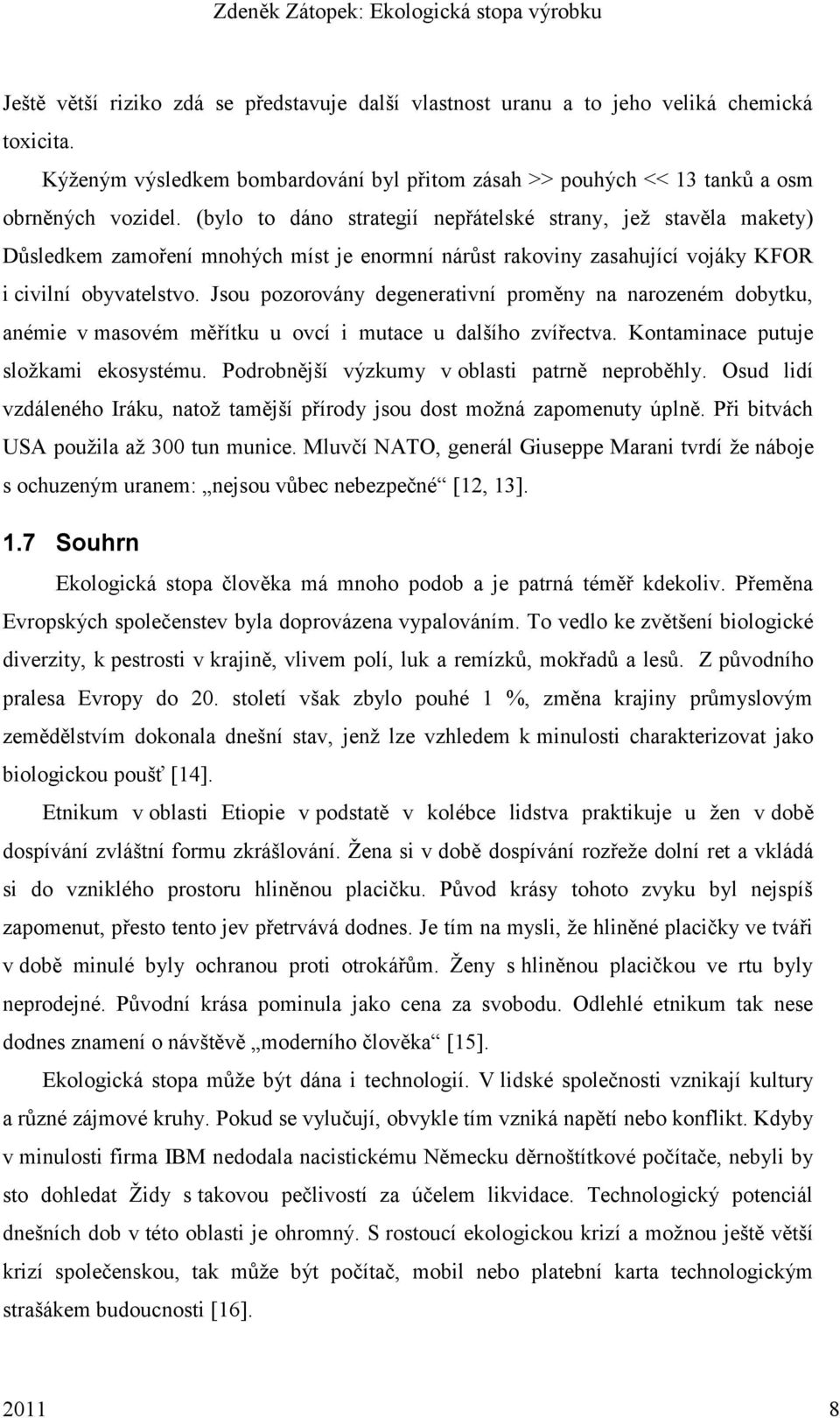 Jsou pozorovány degenerativní proměny na narozeném dobytku, anémie v masovém měřítku u ovcí i mutace u dalšího zvířectva. Kontaminace putuje sloţkami ekosystému.