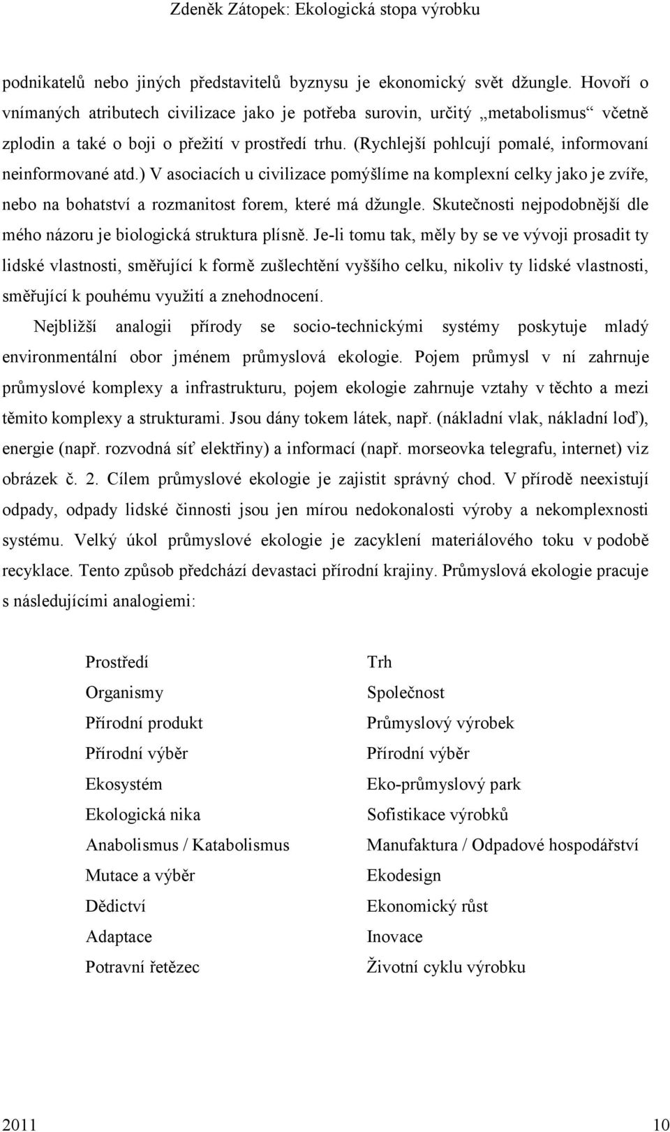 (Rychlejší pohlcují pomalé, informovaní neinformované atd.) V asociacích u civilizace pomýšlíme na komplexní celky jako je zvíře, nebo na bohatství a rozmanitost forem, které má dţungle.