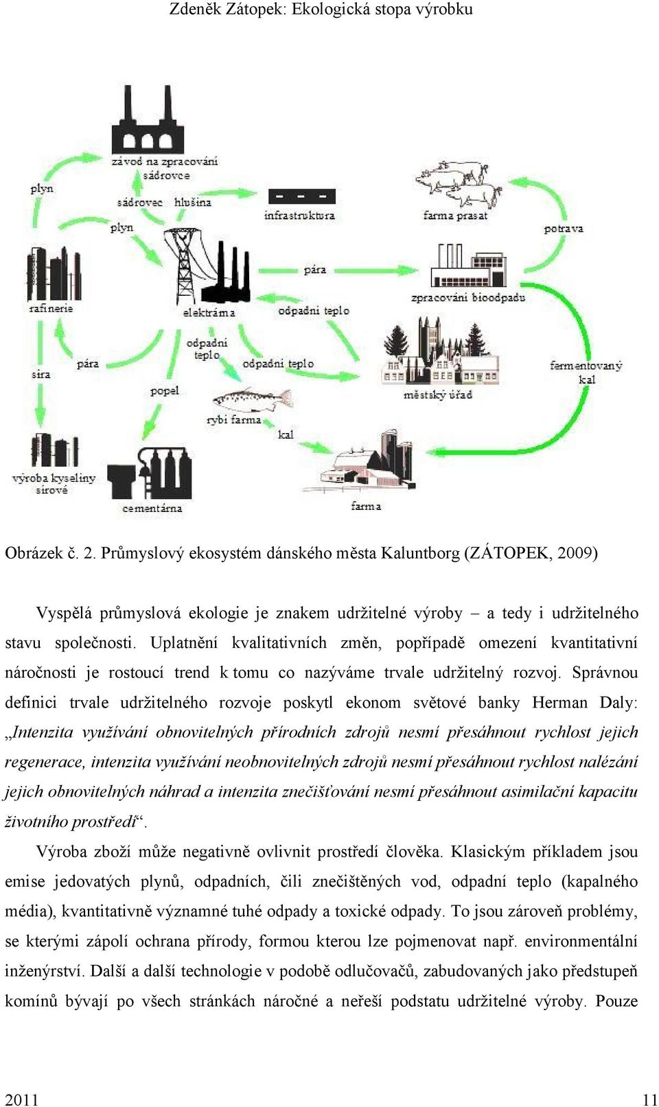 Správnou definici trvale udrţitelného rozvoje poskytl ekonom světové banky Herman Daly: Intenzita využívání obnovitelných přírodních zdrojů nesmí přesáhnout rychlost jejich regenerace, intenzita