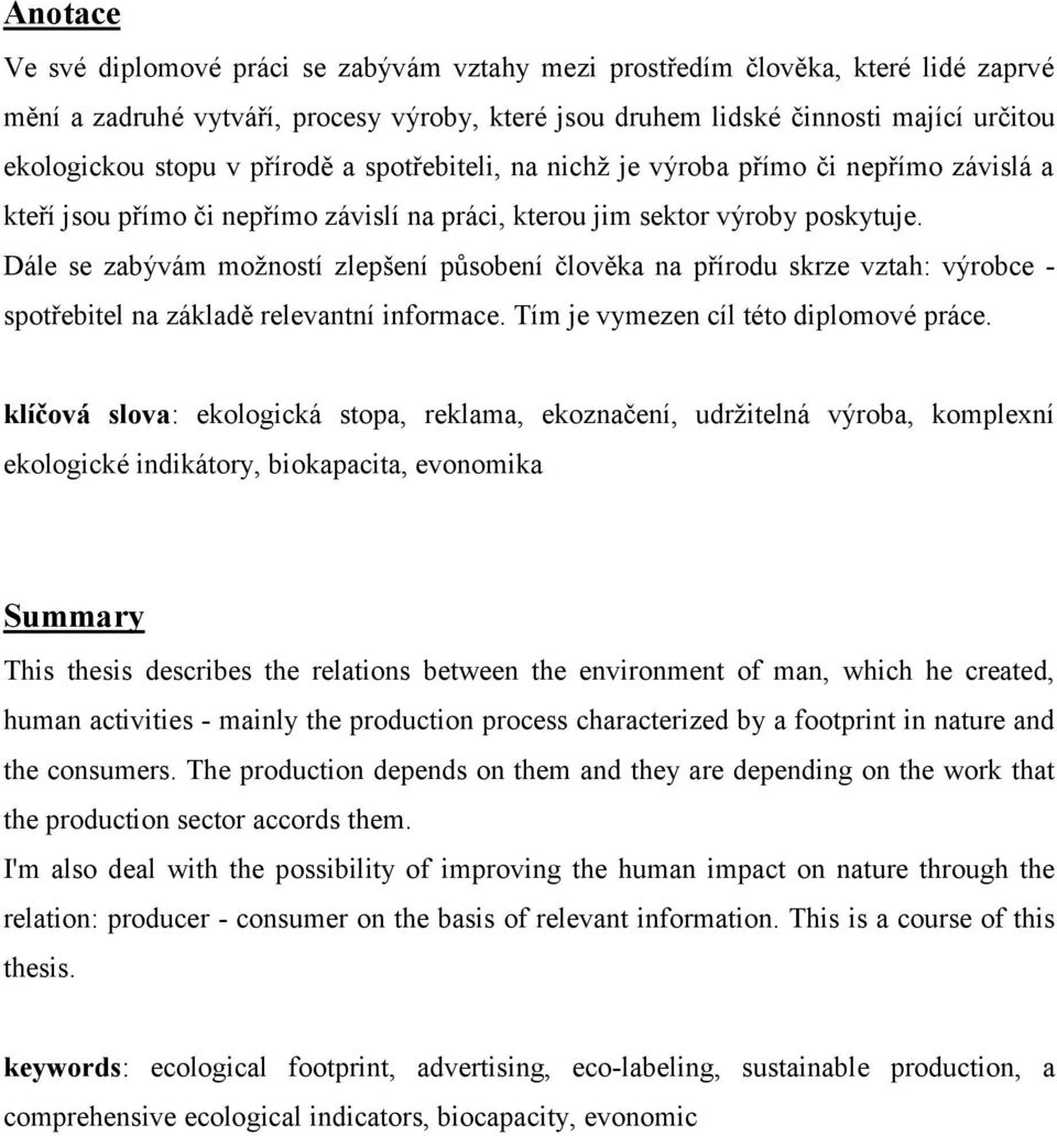 Dále se zabývám moţností zlepšení působení člověka na přírodu skrze vztah: výrobce - spotřebitel na základě relevantní informace. Tím je vymezen cíl této diplomové práce.