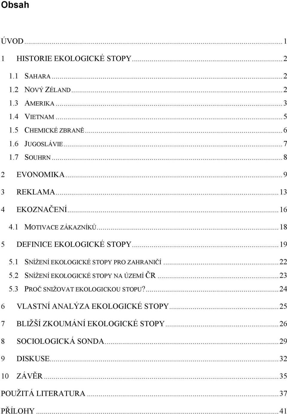 1 SNÍŢENÍ EKOLOGICKÉ STOPY PRO ZAHRANIČÍ... 22 5.2 SNÍŢENÍ EKOLOGICKÉ STOPY NA ÚZEMÍ ČR... 23 5.3 PROČ SNIŢOVAT EKOLOGICKOU STOPU?