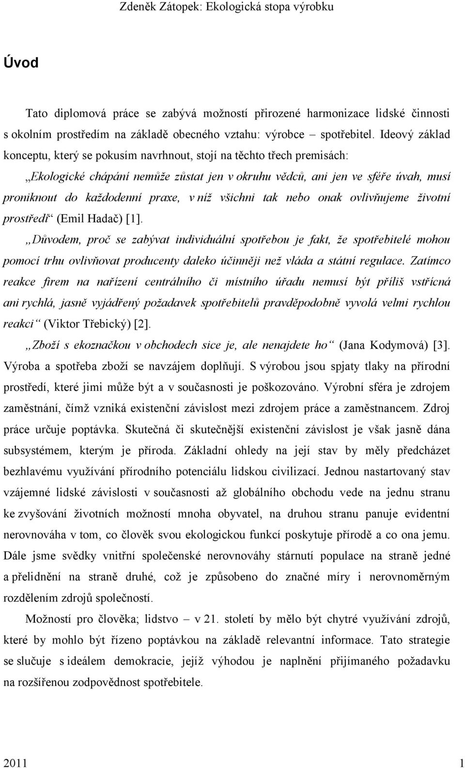 níž všichni tak nebo onak ovlivňujeme životní prostředí (Emil Hadač) [1].