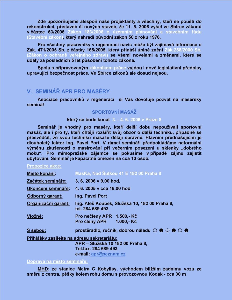 Pro všechny pracovníky v regeneraci navíc může být zajímavá informace o Zák. 471/2005 Sb. z částky 165/2005, který přináší úplné znění Zák.258/2000 Sb.