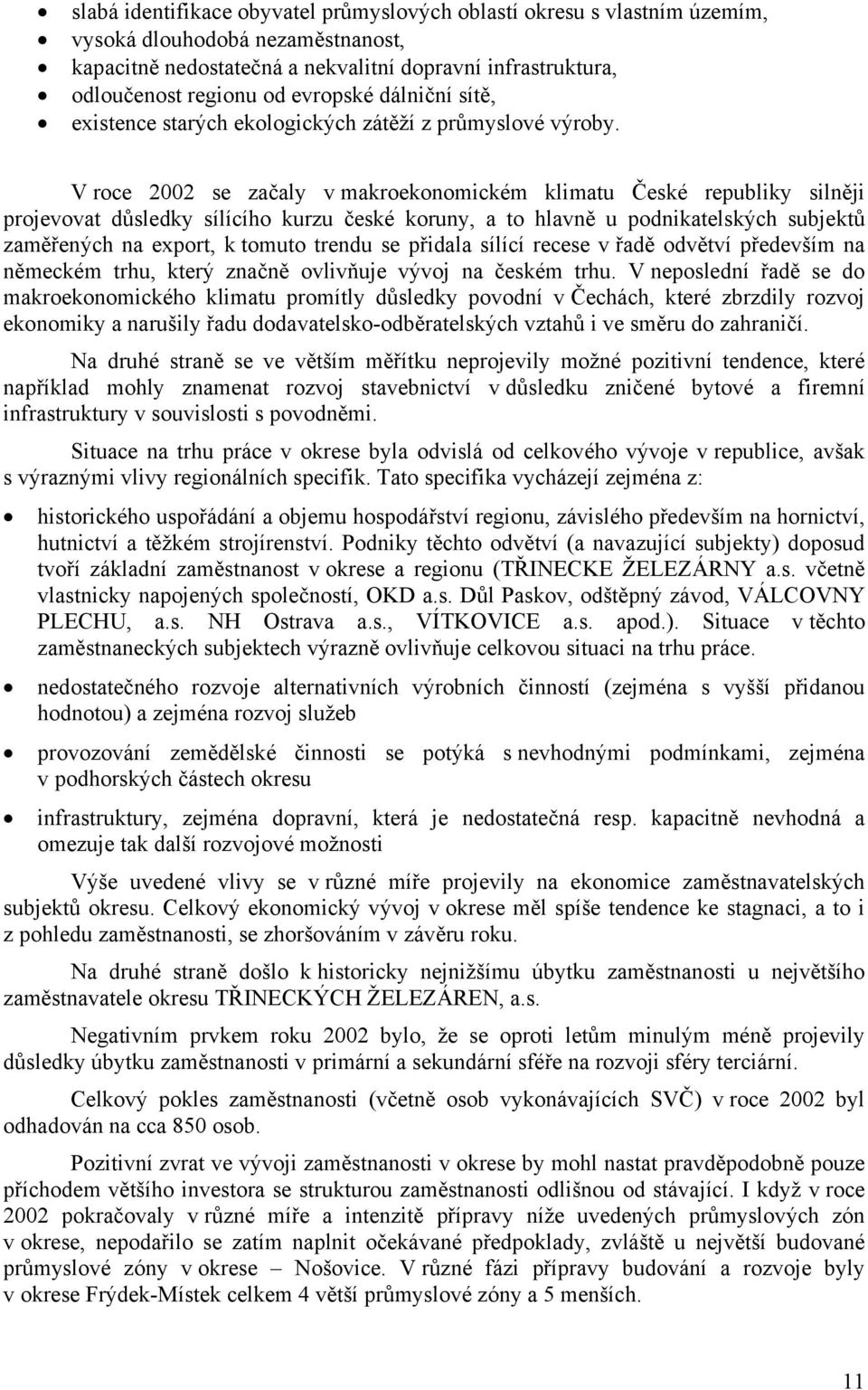 V roce 2002 se začaly v makroekonomickém klimatu České republiky silněji projevovat důsledky sílícího kurzu české koruny, a to hlavně u podnikatelských subjektů zaměřených na export, k tomuto trendu