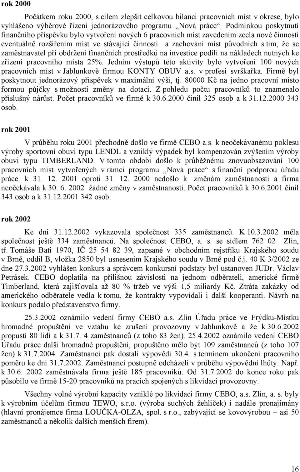 se zaměstnavatel při obdržení finančních prostředků na investice podílí na nákladech nutných ke zřízení pracovního místa 25%.