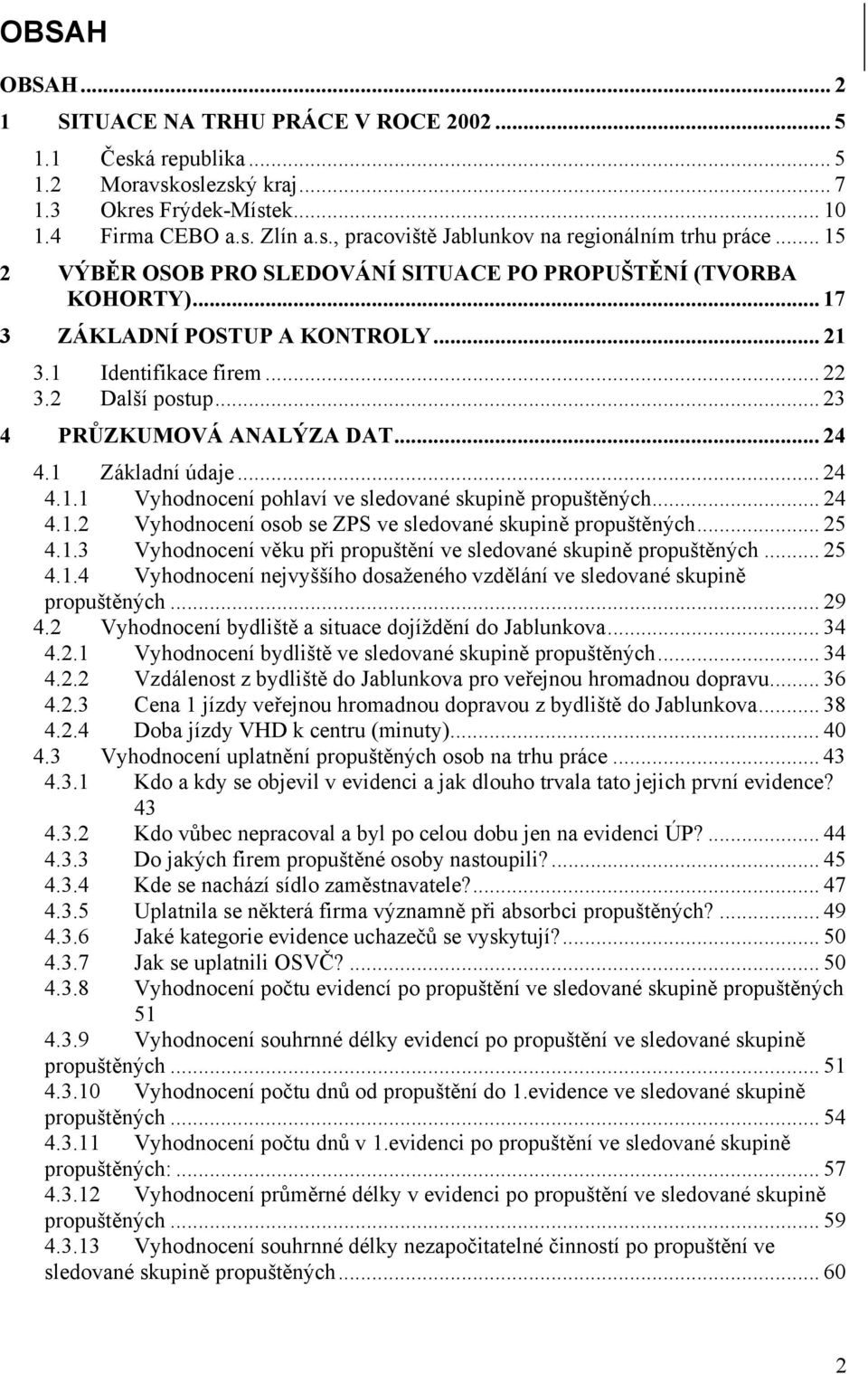 1 Základní údaje... 24 4.1.1 Vyhodnocení pohlaví ve sledované skupině propuštěných... 24 4.1.2 Vyhodnocení osob se ZPS ve sledované skupině propuštěných... 25 4.1.3 Vyhodnocení věku při propuštění ve sledované skupině propuštěných.