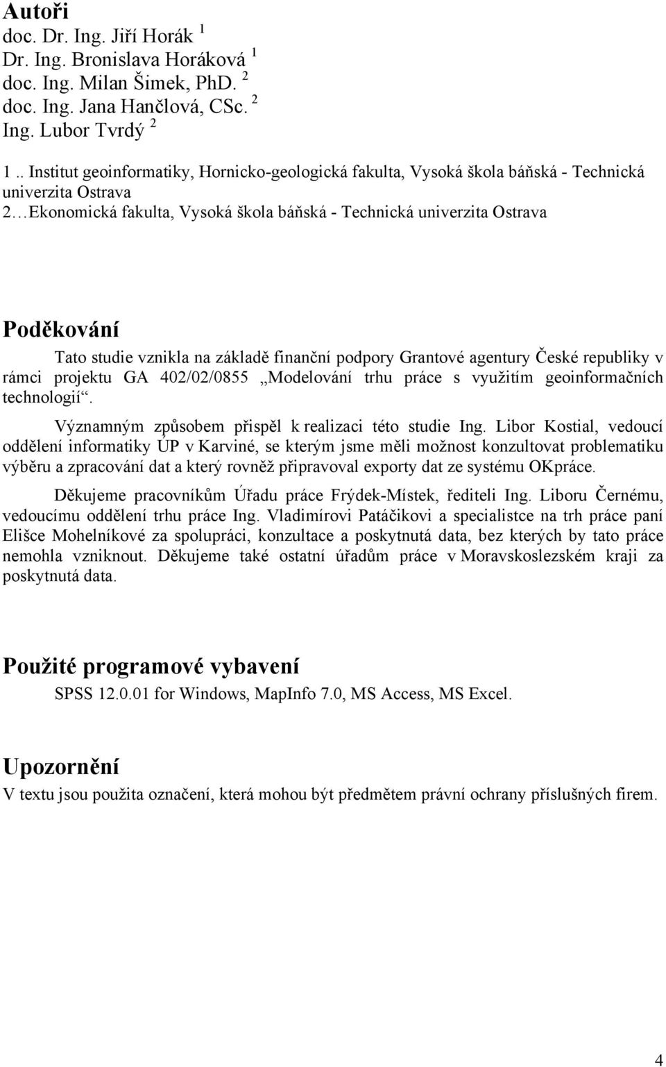 studie vznikla na základě finanční podpory Grantové agentury České republiky v rámci projektu GA 402/02/0855 Modelování trhu práce s využitím geoinformačních technologií.