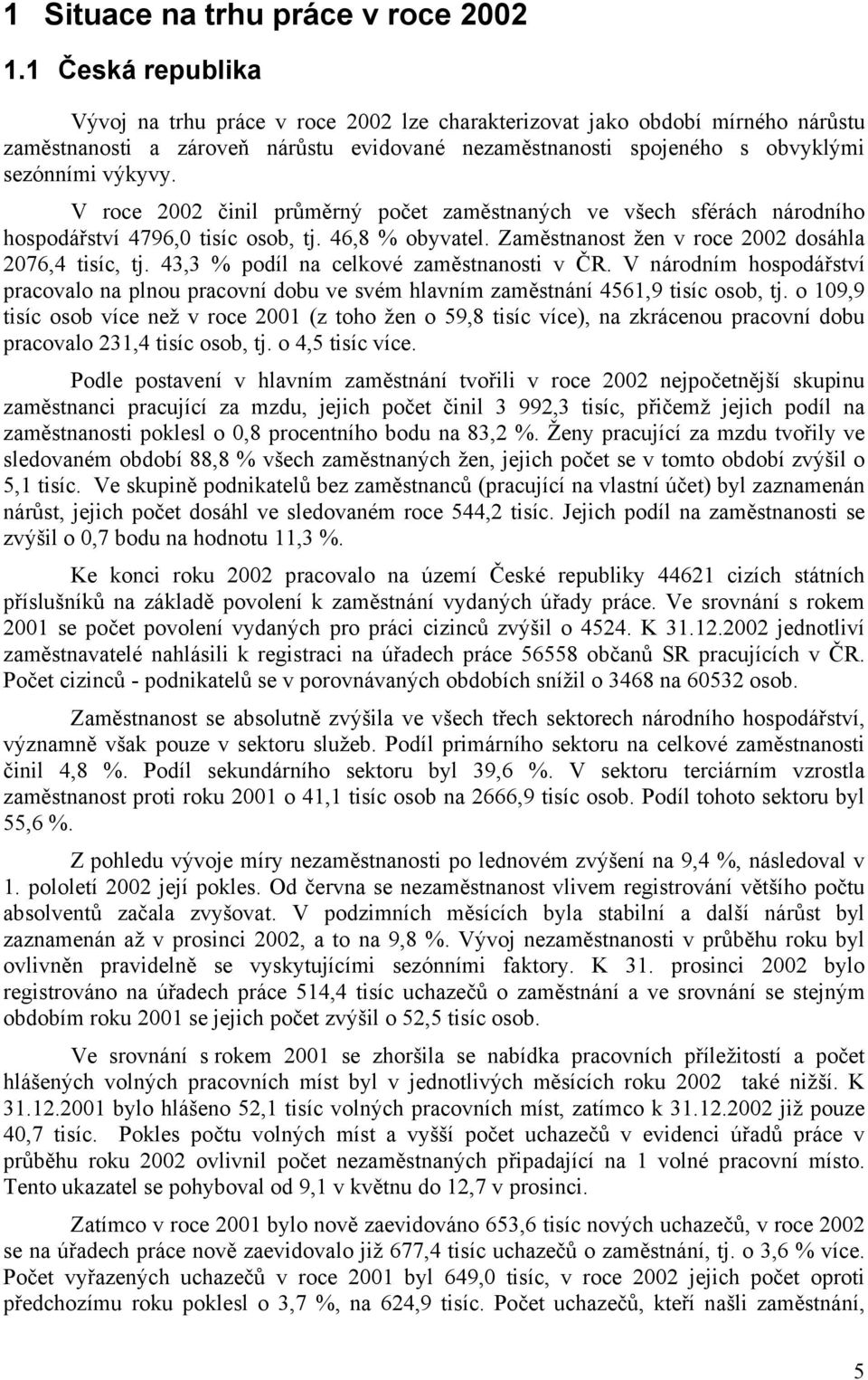 V roce 2002 činil průměrný počet zaměstnaných ve všech sférách národního hospodářství 4796,0 tisíc osob, tj. 46,8 % obyvatel. Zaměstnanost žen v roce 2002 dosáhla 2076,4 tisíc, tj.